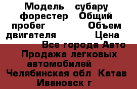  › Модель ­ субару форестер › Общий пробег ­ 70 000 › Объем двигателя ­ 1 500 › Цена ­ 800 000 - Все города Авто » Продажа легковых автомобилей   . Челябинская обл.,Катав-Ивановск г.